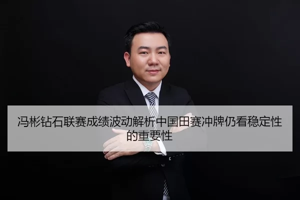 冯彬钻石联赛成绩波动解析中国田赛冲牌仍看稳定性的重要性