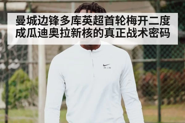 曼城边锋多库英超首轮梅开二度成瓜迪奥拉新核的真正战术密码