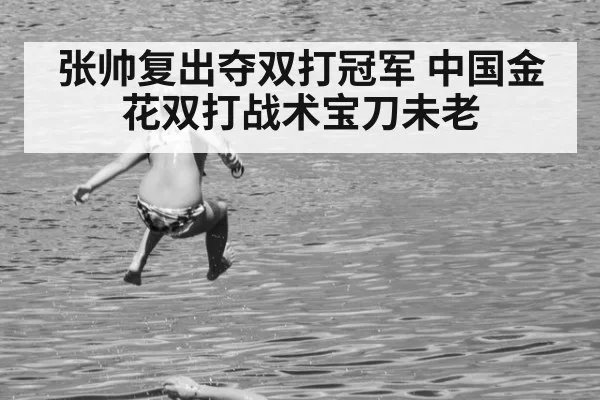 张帅复出夺双打冠军 中国金花双打战术宝刀未老